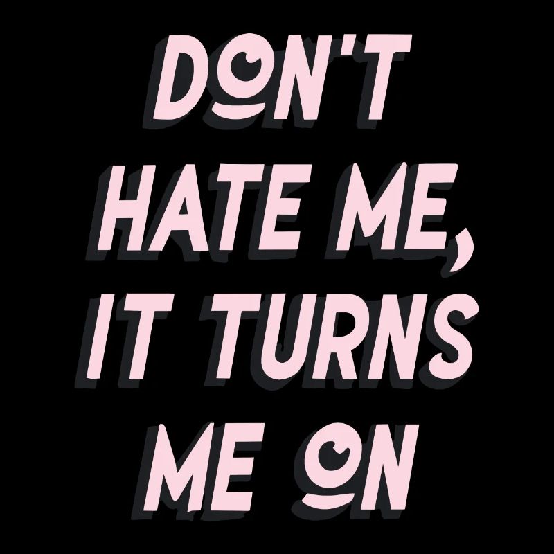 Don`t Hate me it Turns me on Sarkasmus Sprüche