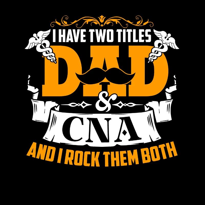 CNA I Have Two Titles Dad And CNA