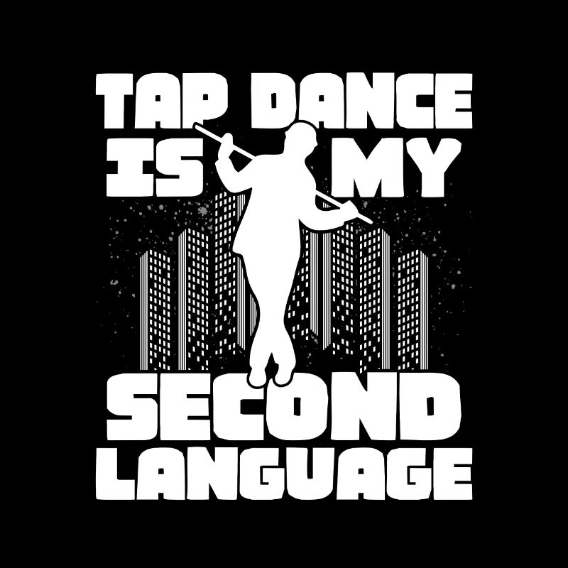 Tap Dance is My Second Language Tap Dancer Tap Dan