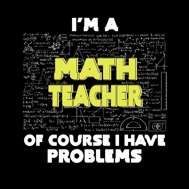 I'm A Math Teacher Of Course I Have Problems