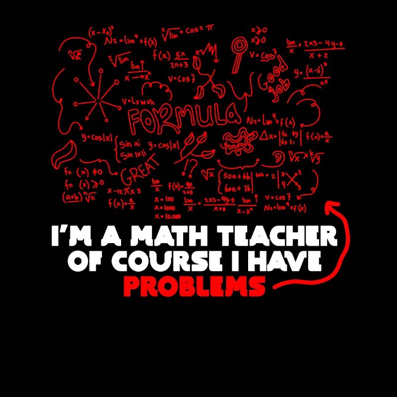 I'm A Math Teacher Of Course I Have Problems