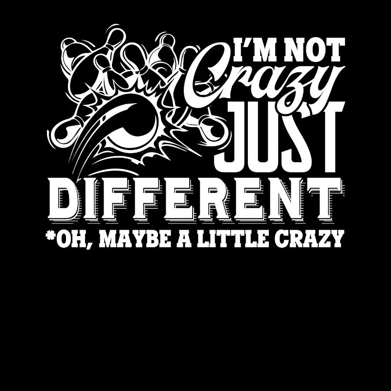 Bowling I'm Not Crazy Just Different And Crazy
