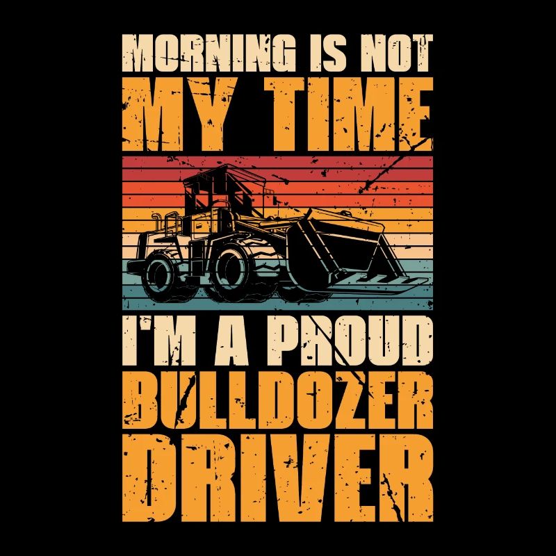 Bulldozer Driver Morning Is Not My Time Operator