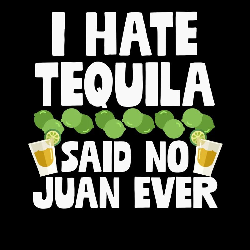 I Hate Tequila Said No Juan Ever Funny Mexican Pun