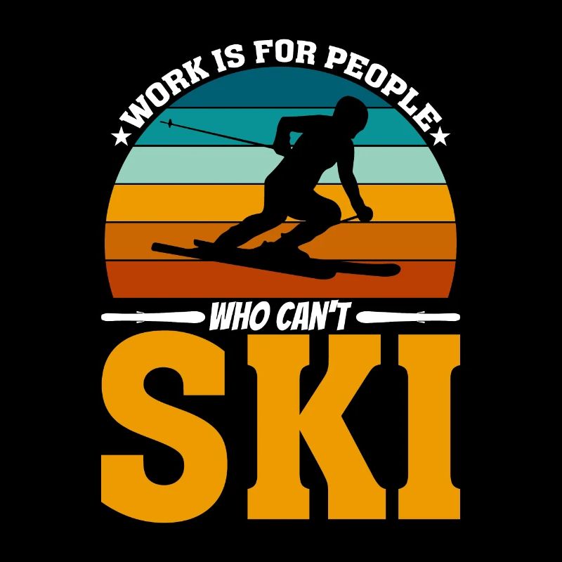 Work is for people who can't ski