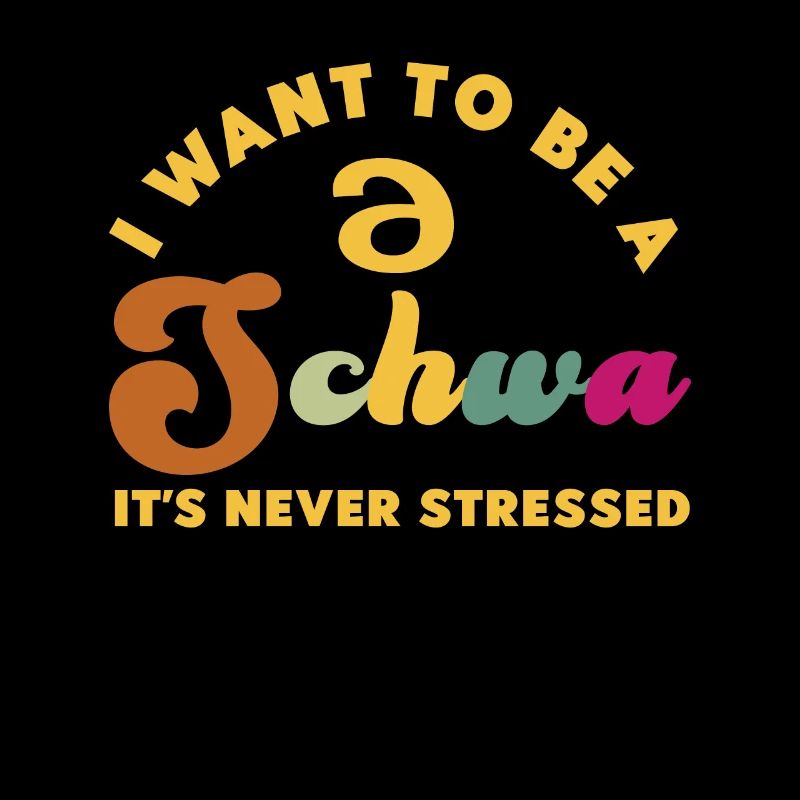 I Want To Be A Schwa Its Never Stressed