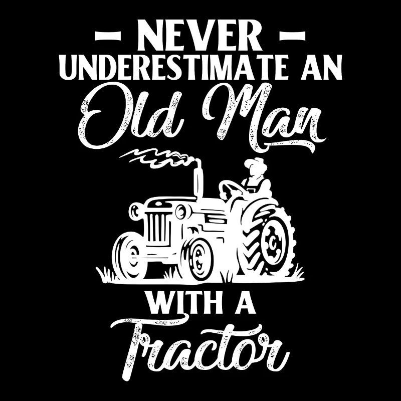 Never Underestimate An Old Man With A Tractor Fun