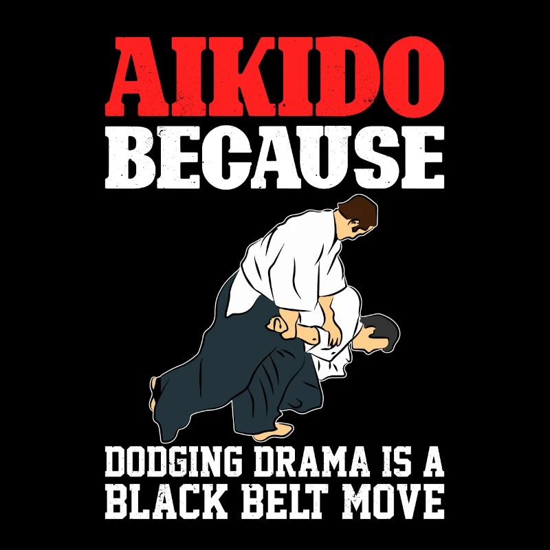 Aikido because dodging drama is a black belt move