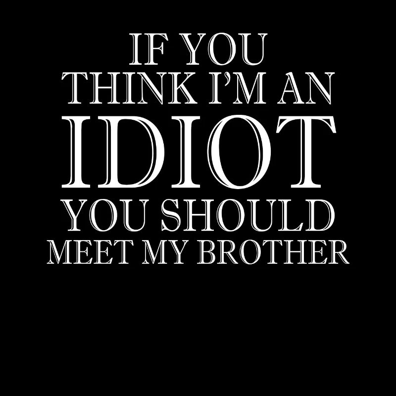 Wenn du denkst, dass ich ein Idiot bin, solltest du es tun