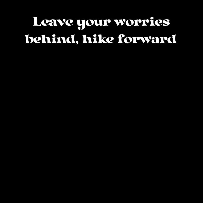 Wandern - Leave your worries behind, hike forward