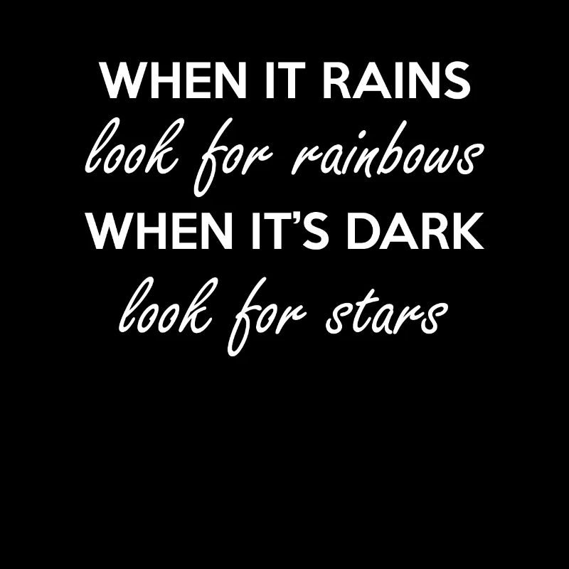When It Rains Look For Rainbows When It s Dark