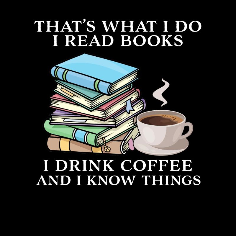 That's what i do i read books i drink coffee