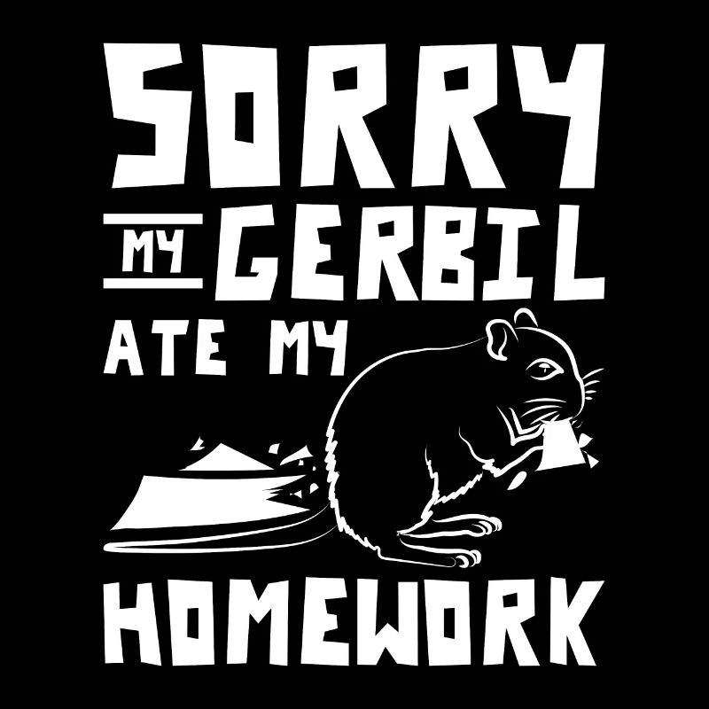 Désolé que ma gerbille ait mangé mes devoirs