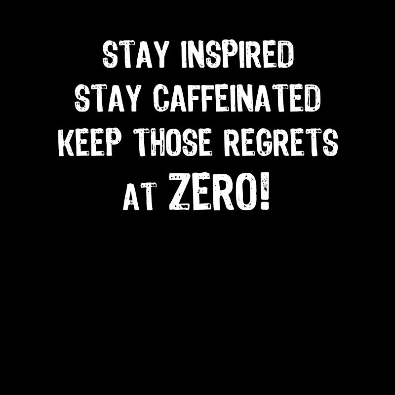 Stay Inspired Stay Caffeinated And Keep The