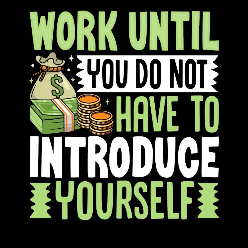 Work Until You Do Not Have To Introduce Yourself