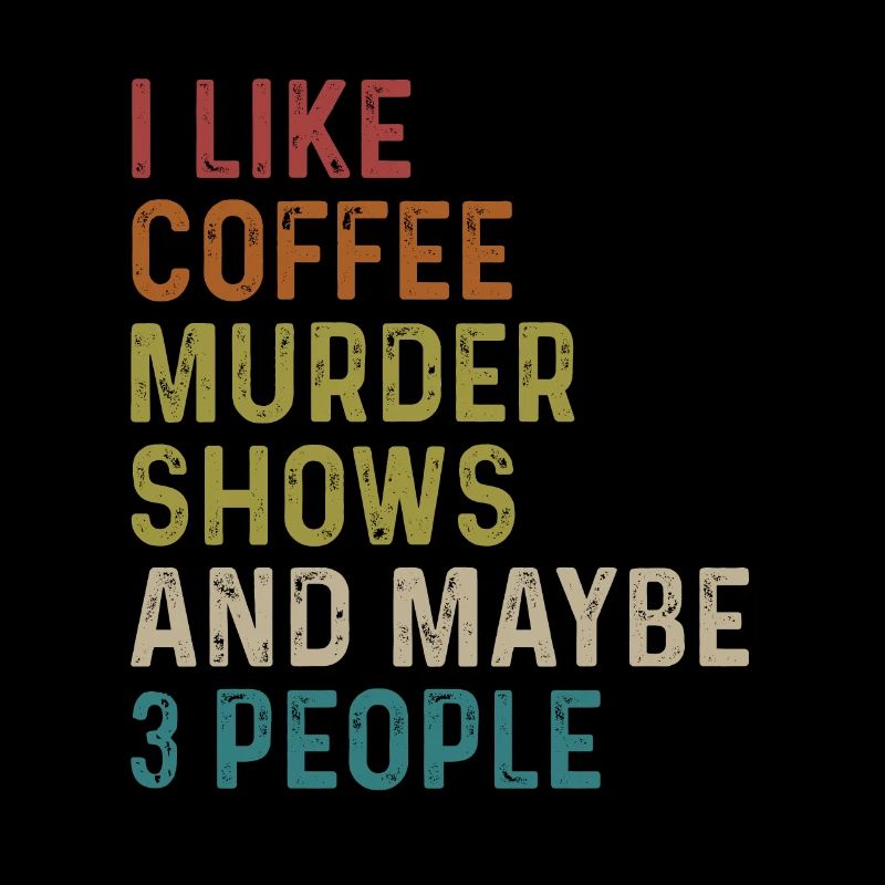 I Like Murder Shows Coffee And Maybe 3 People
