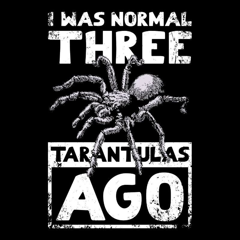 I was normal three Tarantulas ago