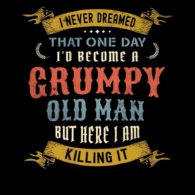 I Never Dreamed That I'd Become A Grumpy Old Man