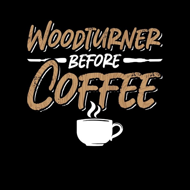 Woodturner Before Coffee Woodworking Coffee Lover