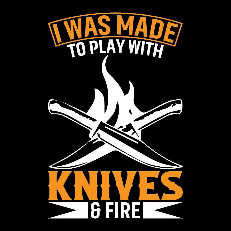 I Was Made To Play With Knives & Fire