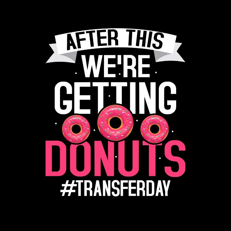 After This We're Getting Donuts #Transferday IVF E