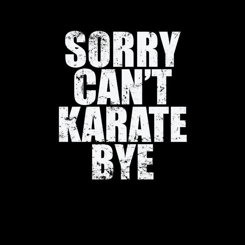 Sorry can't karate bye