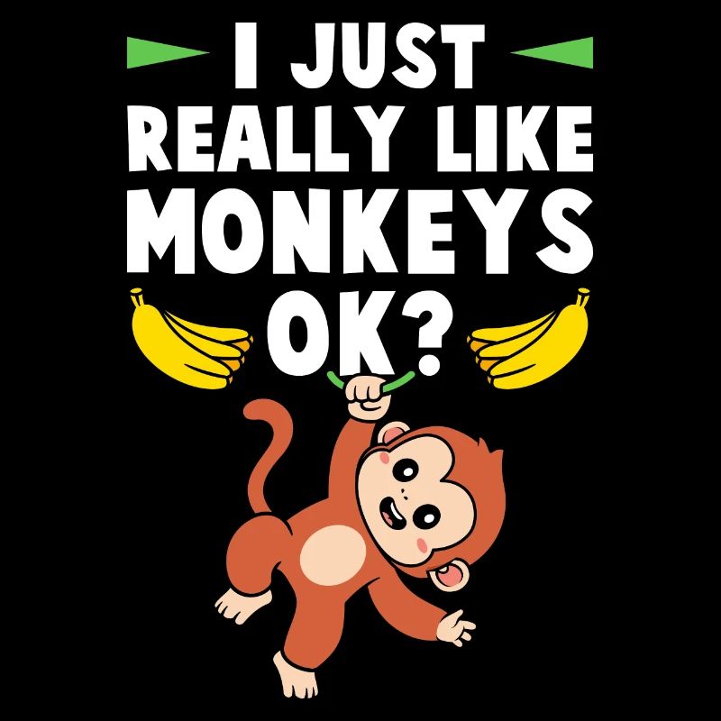 I really like monkeys, ok?