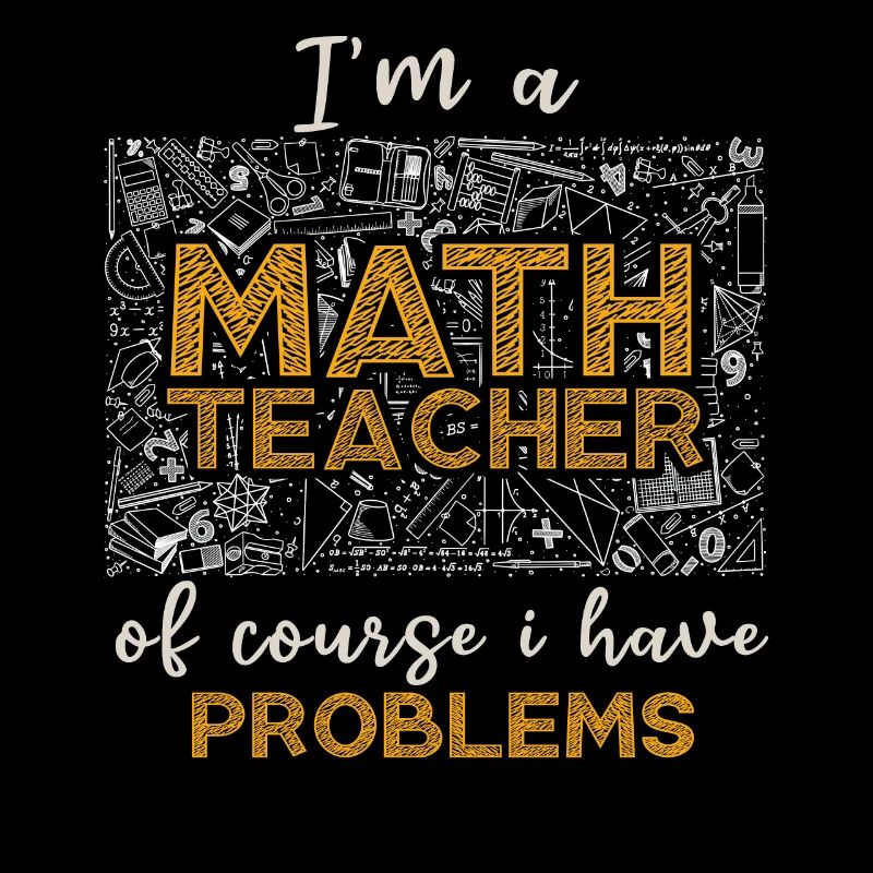 I'm A Math Teacher Of Course I Have
