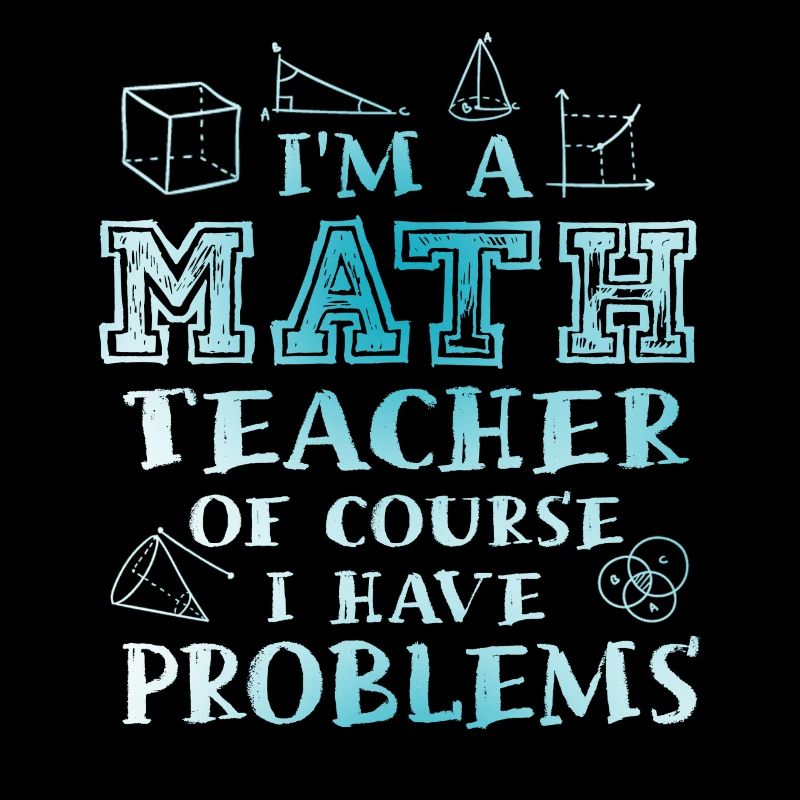 Je suis un professeur de mathématiques, bien sûr que j’ai