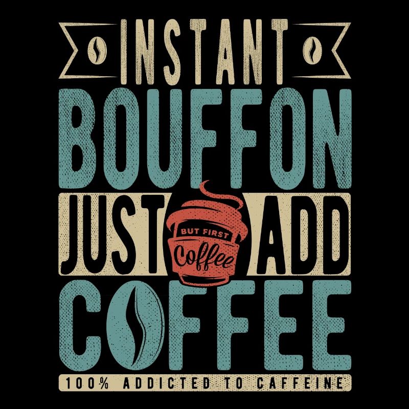 Bouffon instantané Il suffit d’ajouter du café