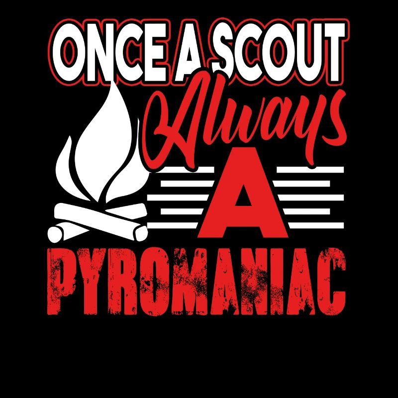Scouting Once A Scout Always A Pyromaniac