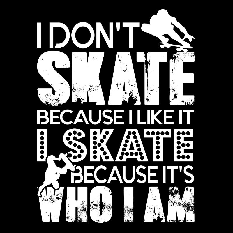 Skateboarding I Skate Because It's Who I Am