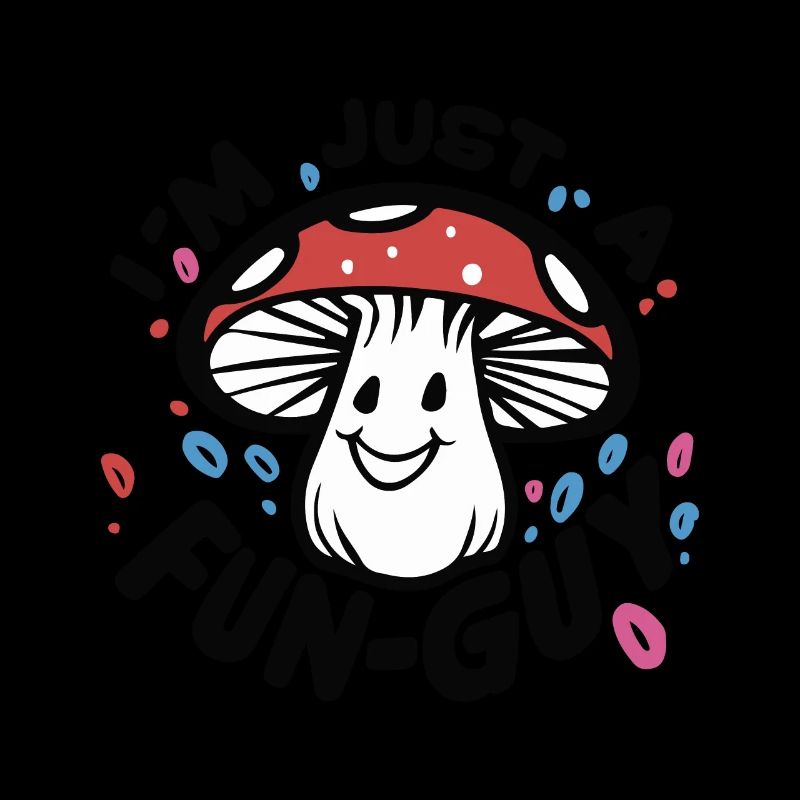 MUSHROOM. I'M JUST A FUN-GUY