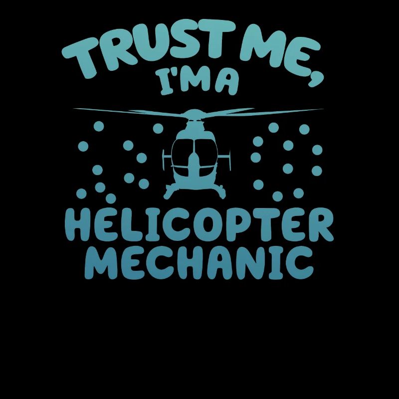 Trust Me I'm A Helicopter Mechanic