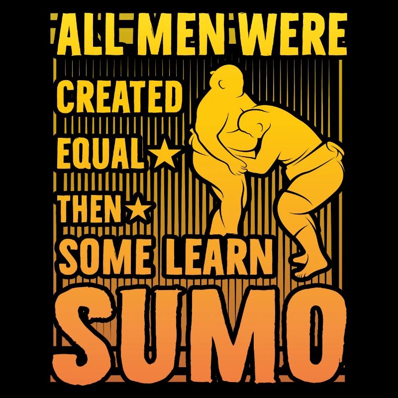 All Men were created equal then some learn Sumo