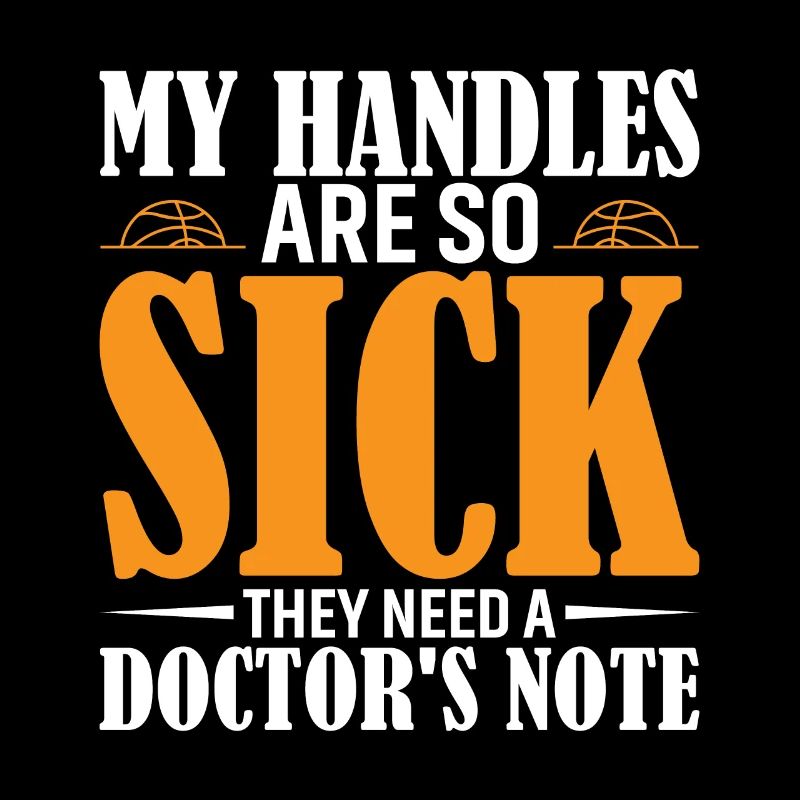 My Handles Are So Sick, They Need A Doctor's Note.