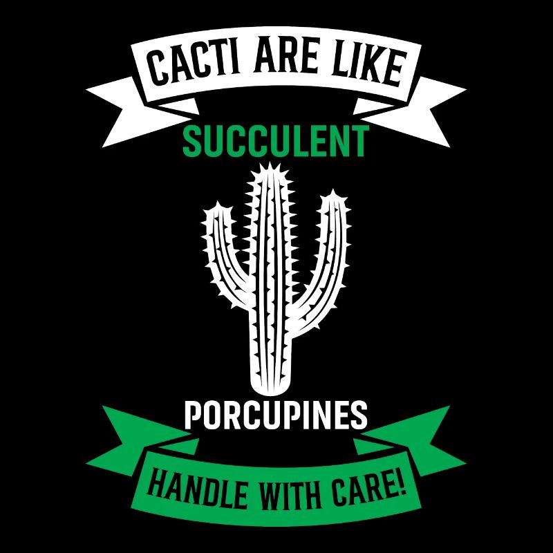 Cacti Are Like Succulent Porcupines - Handle With