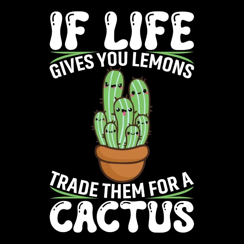 Wenn das Leben dir Zitronen gibt, tausche sie gegen einen Kaktus ein.