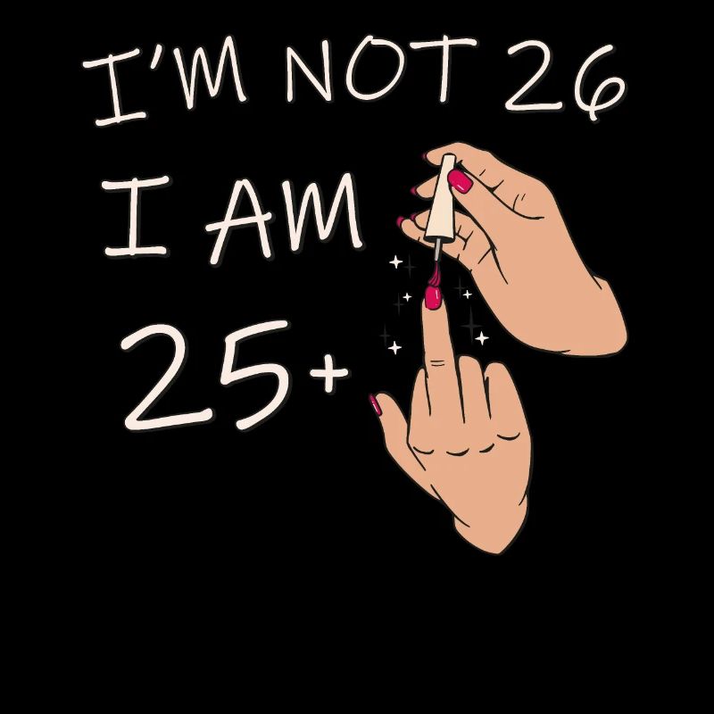 Ich bin nicht 26, ich bin 25 plus 1 Mittelfinger, 26.