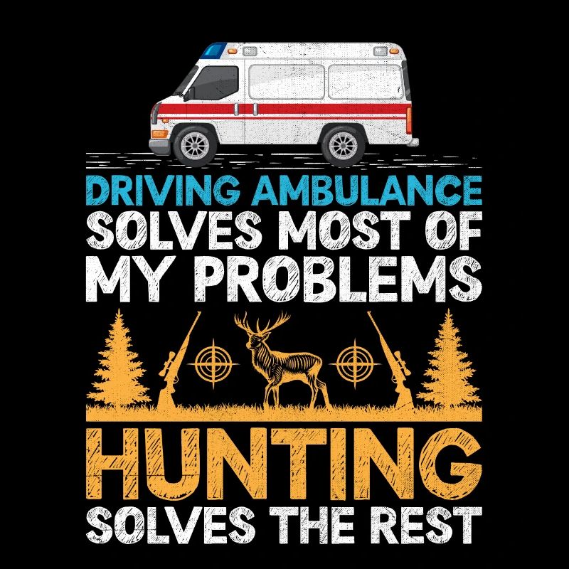 Driving Ambulances Solves Most Of My Problems Hunt
