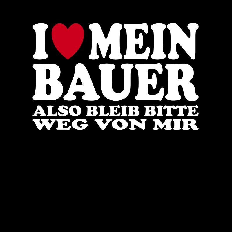 I Love Mein Bauer Also Bleib Bitte Weg Von Mir