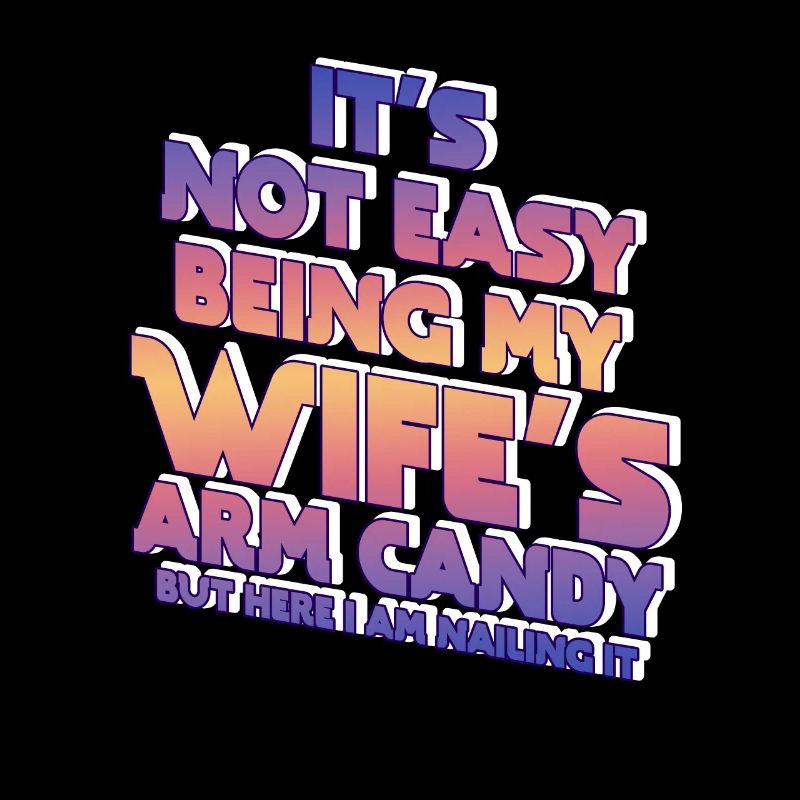 It's Not Easy Being My Wife's Arm Candy