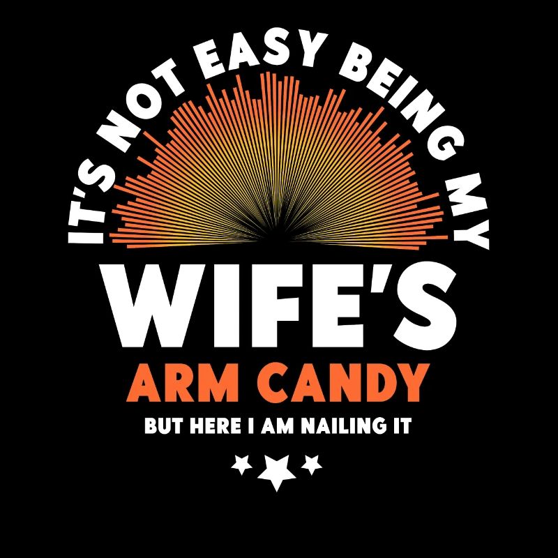 It's Not Easy Being My Wife's Arm Candy