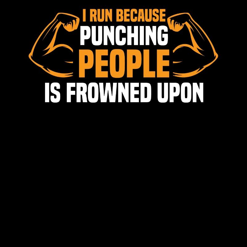 I Run Because Punching People Is Frowned Upon.