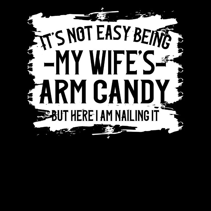 It's Not Easy Being My Wife's Arm Candy