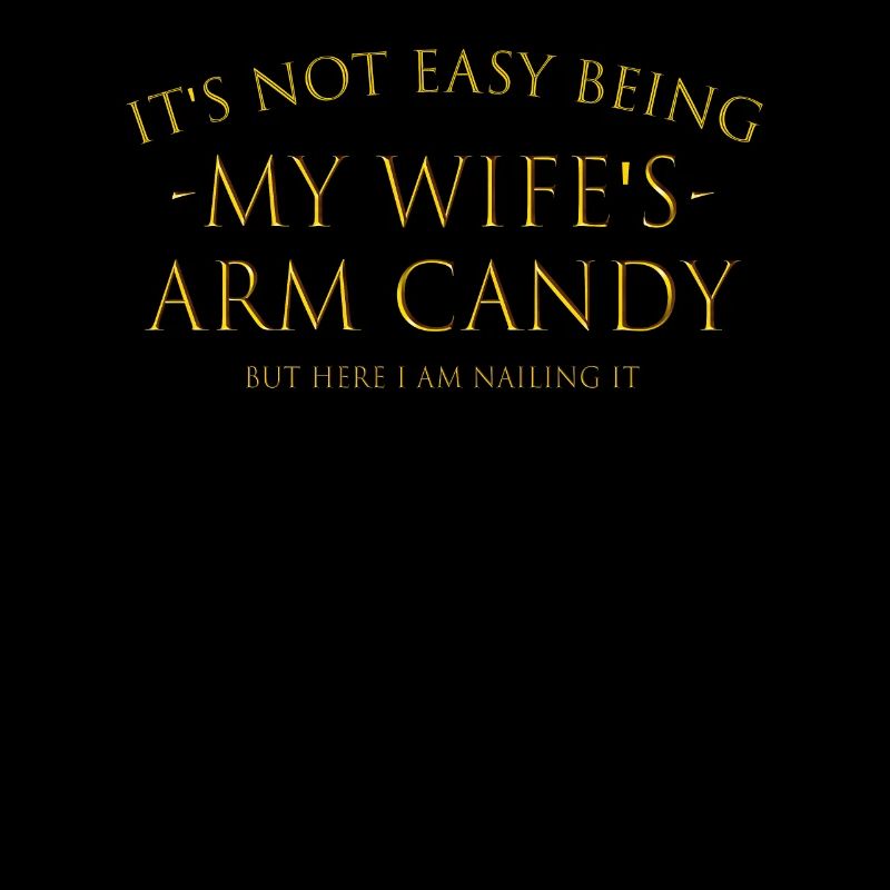 It's Not Easy Being My Wife's Arm Candy