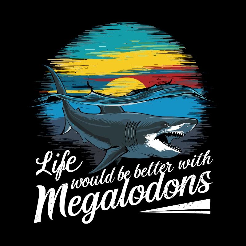 Life would be better with Megalodon Funny Shark