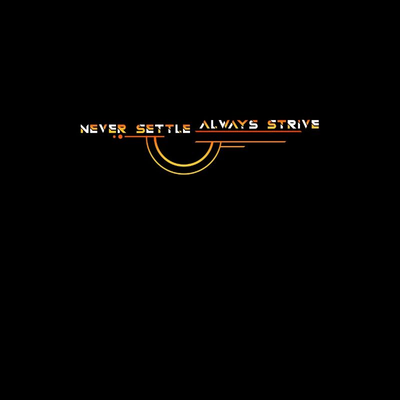 Never Settle: Always Strive