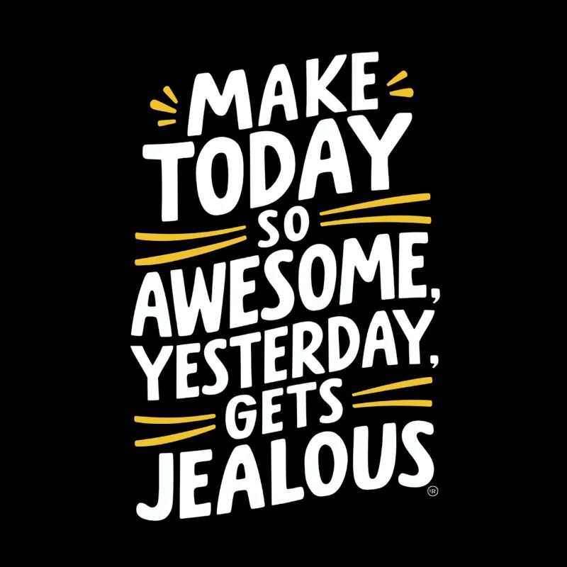 Do so brilliant today, yesterday will be jealous