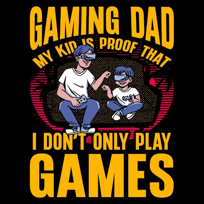 Gaming Dad my kid is the proof that I don't only